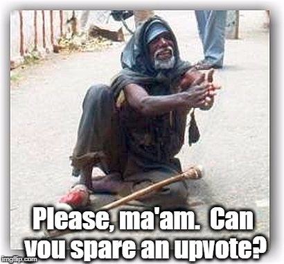 Please, ma'am.  Can you spare an upvote? | made w/ Imgflip meme maker