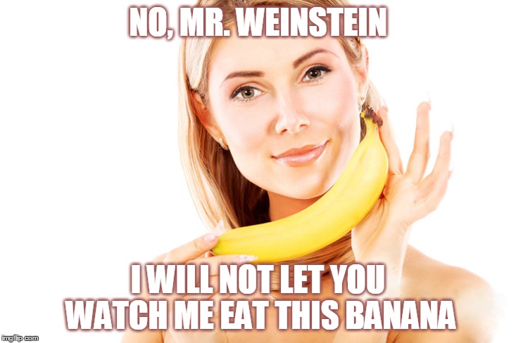 NO, MR. WEINSTEIN I WILL NOT LET YOU WATCH ME EAT THIS BANANA | made w/ Imgflip meme maker
