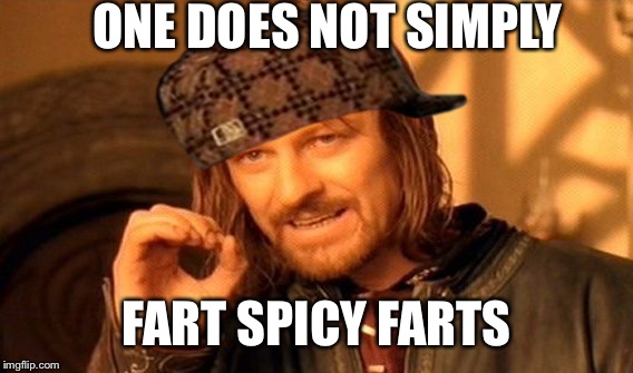 One Does Not Simply Meme | ONE DOES NOT SIMPLY FART SPICY FARTS | image tagged in memes,one does not simply,scumbag | made w/ Imgflip meme maker
