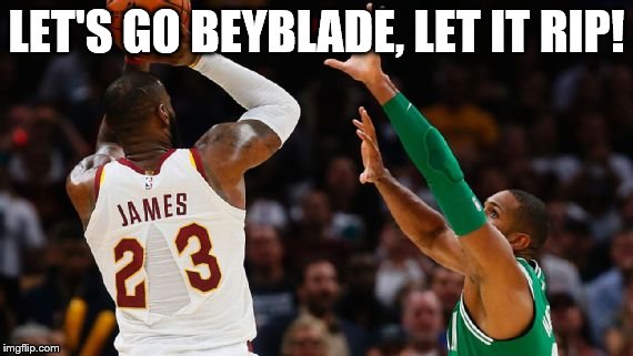Let it rip | LET'S GO BEYBLADE, LET IT RIP! | image tagged in lebron james,nike | made w/ Imgflip meme maker