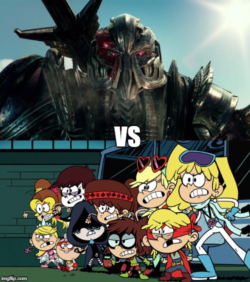 Megatron vs The Sisters of the Full House Gang  | VS | image tagged in transformers,the loud house,nickelodeon,michael bay,fight | made w/ Imgflip meme maker