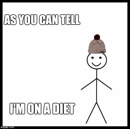 Be Like Bill | AS YOU CAN TELL; I'M ON A DIET | image tagged in memes,be like bill | made w/ Imgflip meme maker