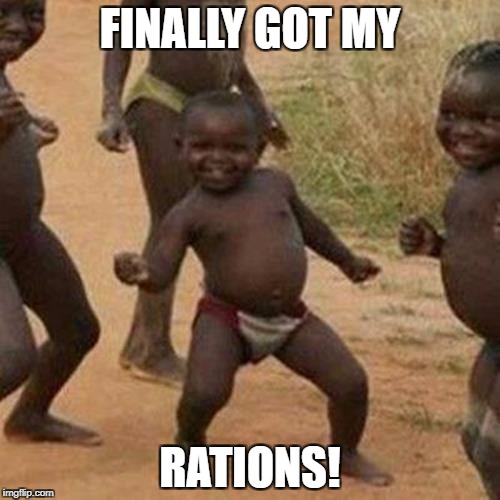 Third World Success Kid Meme | FINALLY GOT MY; RATIONS! | image tagged in memes,third world success kid | made w/ Imgflip meme maker