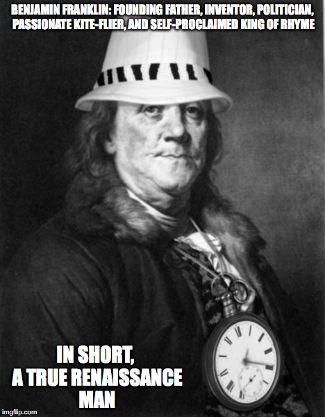 Ben Franklin Oldschool
 | BENJAMIN FRANKLIN: FOUNDING FATHER, INVENTOR, POLITICIAN, PASSIONATE KITE-FLIER, AND SELF-PROCLAIMED KING OF RHYME; IN SHORT, A TRUE RENAISSANCE MAN | image tagged in oldschool,ben franklin,memes | made w/ Imgflip meme maker