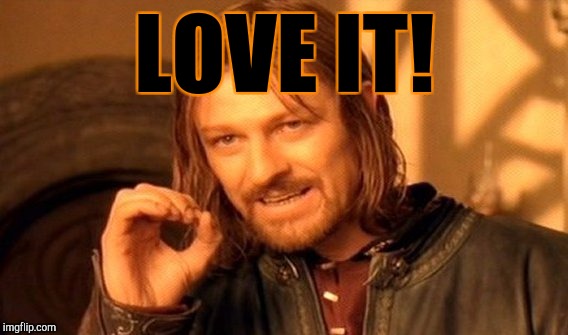 One Does Not Simply Meme | LOVE IT! | image tagged in memes,one does not simply | made w/ Imgflip meme maker
