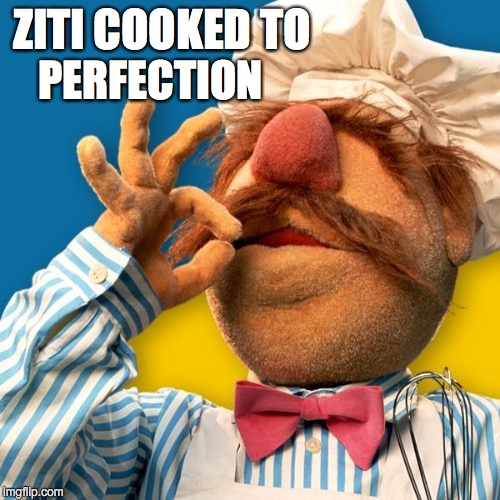 Swedish Chef | ZITI COOKED TO; PERFECTION | image tagged in swedish chef | made w/ Imgflip meme maker