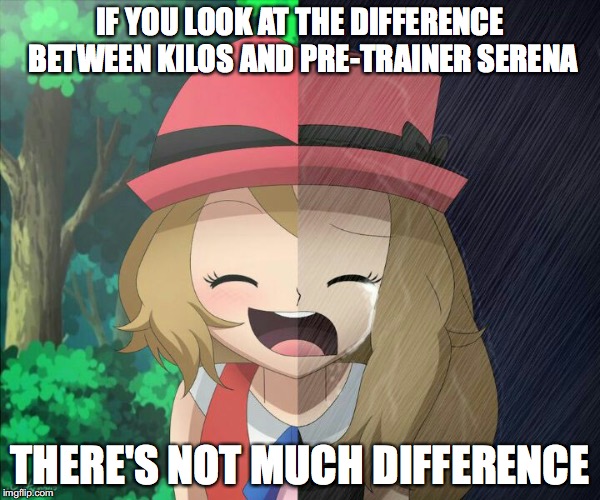 Kalos vs Pre-Trainer Serena | IF YOU LOOK AT THE DIFFERENCE BETWEEN KILOS AND PRE-TRAINER SERENA; THERE'S NOT MUCH DIFFERENCE | image tagged in serena,pokemon,memes | made w/ Imgflip meme maker
