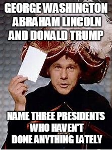 Carnak the Magnificent | GEORGE WASHINGTON ABRAHAM LINCOLN AND DONALD TRUMP; NAME THREE PRESIDENTS WHO HAVEN'T DONE ANYTHING LATELY | image tagged in carnak the magnificent,funny | made w/ Imgflip meme maker