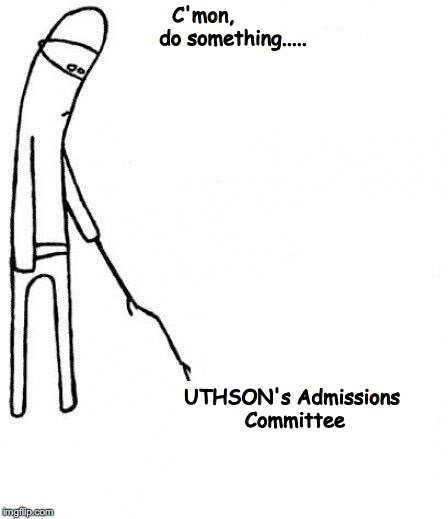 c'mon do something | C'mon,         
do something..... UTHSON's Admissions Committee | image tagged in c'mon do something | made w/ Imgflip meme maker
