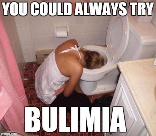 So you don't have enough self control to diet and exercise?   | YOU COULD ALWAYS TRY BULIMIA | image tagged in memes,diet,exercise,bulimia,vomit | made w/ Imgflip meme maker
