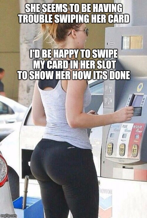 I'd swipe that lol. Salute to Booty Week! A Thisspaceavailable Event Oct 16 - 22 | SHE SEEMS TO BE HAVING TROUBLE SWIPING HER CARD; I'D BE HAPPY TO SWIPE MY CARD IN HER SLOT TO SHOW HER HOW IT'S DONE | image tagged in salute to booty week,booty,sexy butt,hot girl,jbmemegeek,yoga pants | made w/ Imgflip meme maker