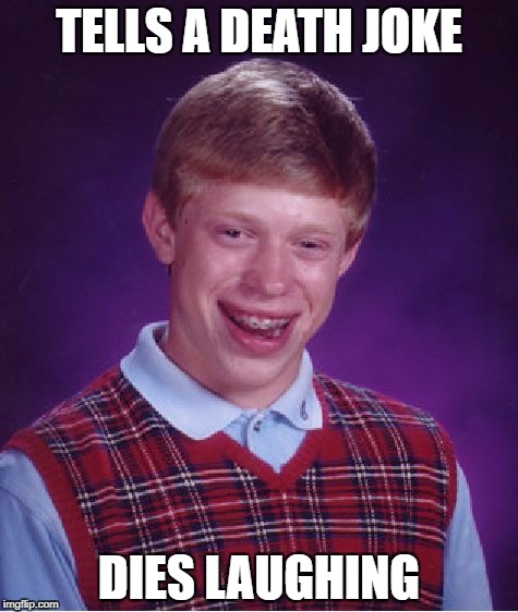 Bad Luck Brian Meme | TELLS A DEATH JOKE; DIES LAUGHING | image tagged in memes,bad luck brian | made w/ Imgflip meme maker