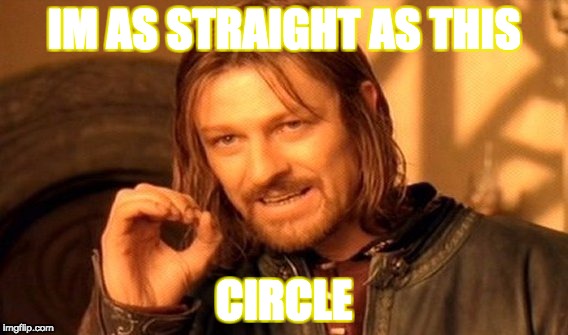 One Does Not Simply | IM AS STRAIGHT AS THIS; CIRCLE | image tagged in memes,one does not simply | made w/ Imgflip meme maker