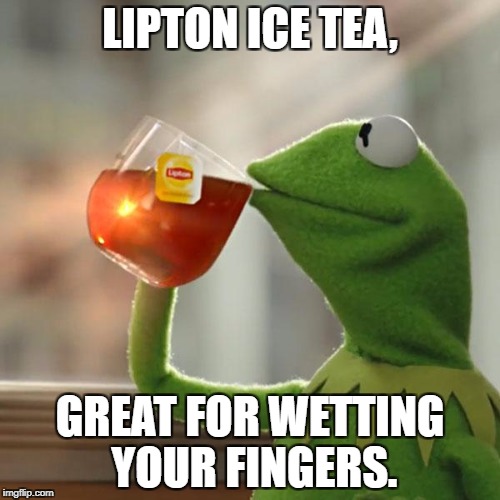But That's None Of My Business Meme | LIPTON ICE TEA, GREAT FOR WETTING YOUR FINGERS. | image tagged in memes,but thats none of my business,kermit the frog | made w/ Imgflip meme maker