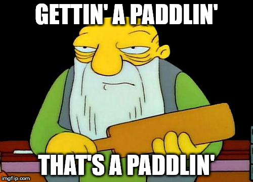 Paddles Galore | GETTIN' A PADDLIN'; THAT'S A PADDLIN' | image tagged in memes,that's a paddlin',simpsons,paddle,simpsons' jasper,jasper | made w/ Imgflip meme maker