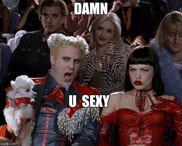 Mugatu So Hot Right Now Meme | DAMN; U  SEXY | image tagged in memes,mugatu so hot right now | made w/ Imgflip meme maker