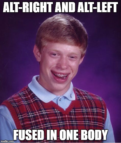 Alt-body | ALT-RIGHT AND ALT-LEFT; FUSED IN ONE BODY | image tagged in memes,bad luck brian | made w/ Imgflip meme maker