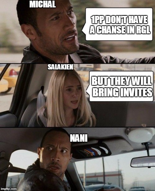 The Rock Driving | MICHAL; 1PP DON'T HAVE A CHANSE IN RGL; SALAKIEN; BUT THEY WILL BRING INVITES; NANI | image tagged in memes,the rock driving | made w/ Imgflip meme maker