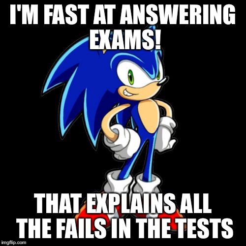 You're Too Slow Sonic | I'M FAST AT ANSWERING EXAMS! THAT EXPLAINS ALL THE FAILS IN THE TESTS | image tagged in memes,youre too slow sonic | made w/ Imgflip meme maker
