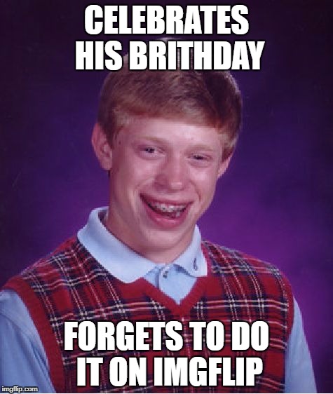 my bday was on thursday and i forgot to post about it opps! XD | CELEBRATES HIS BRITHDAY; FORGETS TO DO IT ON IMGFLIP | image tagged in memes,bad luck brian,october | made w/ Imgflip meme maker