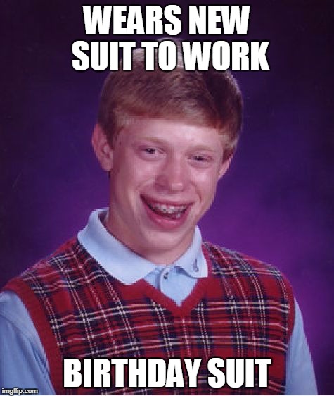 Bad Luck Brian Meme | WEARS NEW SUIT TO WORK BIRTHDAY SUIT | image tagged in memes,bad luck brian | made w/ Imgflip meme maker