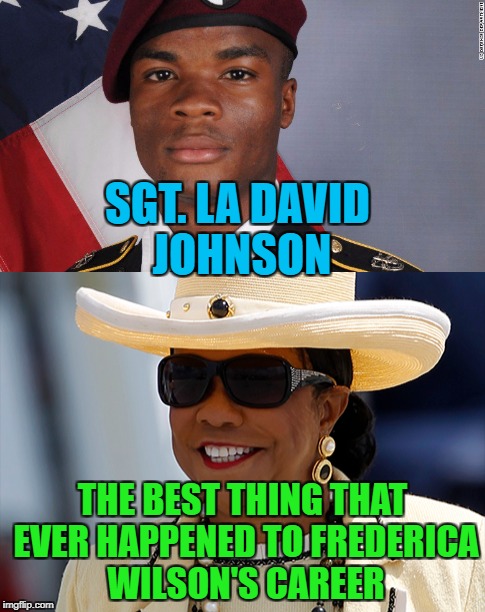 The world needs more people like SGT Johnson | SGT. LA DAVID JOHNSON; THE BEST THING THAT EVER HAPPENED TO FREDERICA WILSON'S CAREER | image tagged in fredirica wilson,scumbag,politician | made w/ Imgflip meme maker