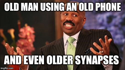 OLD | OLD MAN USING AN OLD PHONE AND EVEN OLDER SYNAPSES | image tagged in memes | made w/ Imgflip meme maker