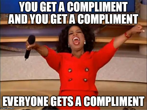 Oprah You Get A Meme | YOU GET A COMPLIMENT AND YOU GET A COMPLIMENT; EVERYONE GETS A COMPLIMENT | image tagged in memes,oprah you get a | made w/ Imgflip meme maker