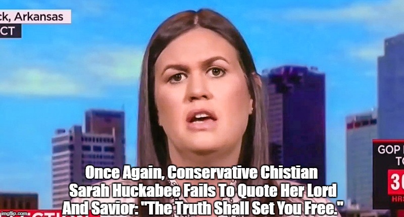 Once Again, Conservative Chistian Sarah Huckabee Fails To Quote Her Lord And Savior: "The Truth Shall Set You Free." | made w/ Imgflip meme maker
