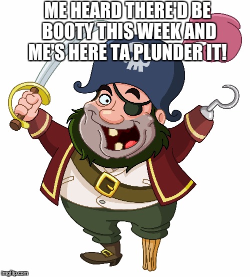 Me love those arrrrrses! Salute to Booty Week! A Thisspaceavailable Event Oct 16 - 22 | ME HEARD THERE'D BE BOOTY THIS WEEK AND ME'S HERE TA PLUNDER IT! | image tagged in salute to booty week,pirate,jbmemegeek,pirate puns,puns | made w/ Imgflip meme maker