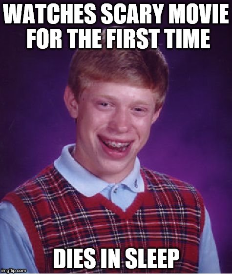 Bad Luck Brian Meme | WATCHES SCARY MOVIE FOR THE FIRST TIME; DIES IN SLEEP | image tagged in memes,bad luck brian | made w/ Imgflip meme maker