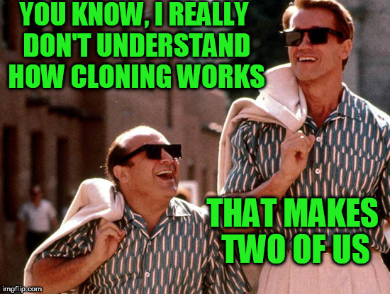 Need to re-watch this someday | YOU KNOW, I REALLY DON'T UNDERSTAND HOW CLONING WORKS; THAT MAKES TWO OF US | image tagged in twins,clone wars,arnold schwarzenegger,danny devito | made w/ Imgflip meme maker