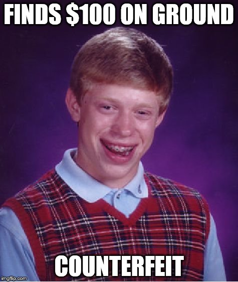 Bad Luck Brian Meme | FINDS $100 ON GROUND; COUNTERFEIT | image tagged in memes,bad luck brian | made w/ Imgflip meme maker