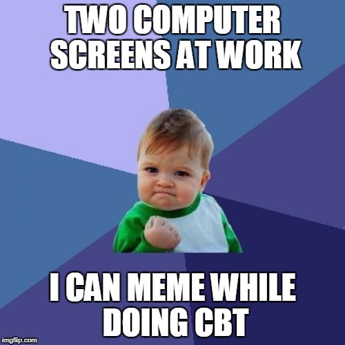 Multi-tasking like a boss | TWO COMPUTER SCREENS AT WORK; I CAN MEME WHILE DOING CBT | image tagged in memes,success kid | made w/ Imgflip meme maker