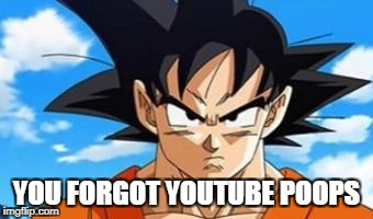 YOU FORGOT YOUTUBE POOPS | made w/ Imgflip meme maker