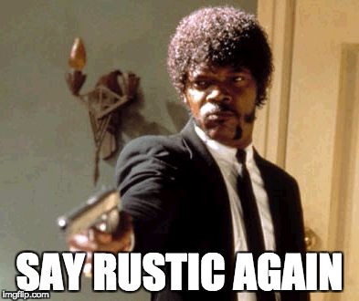 Say That Again I Dare You Meme | SAY RUSTIC AGAIN | image tagged in memes,say that again i dare you | made w/ Imgflip meme maker