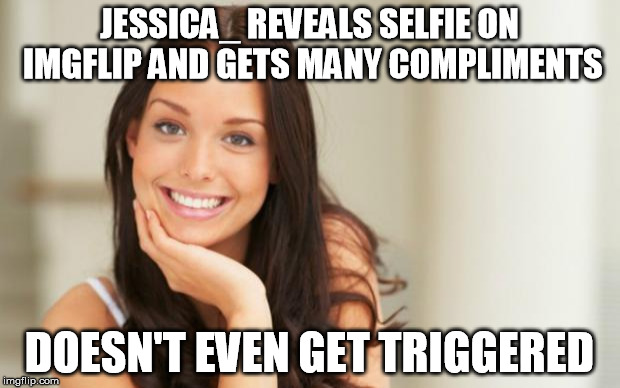 Congrats on the million points classy lady! |  JESSICA_ REVEALS SELFIE ON IMGFLIP AND GETS MANY COMPLIMENTS; DOESN'T EVEN GET TRIGGERED | image tagged in good girl gina,memes,jessica_,one million points,triggered feminist | made w/ Imgflip meme maker