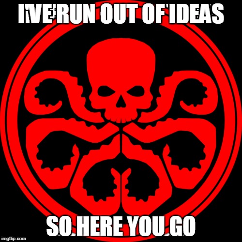 Hail Hydra | I'VE RUN OUT OF IDEAS; SO HERE YOU GO | image tagged in memes,dc,funny meme,hail hydra | made w/ Imgflip meme maker