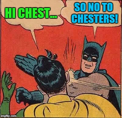 Batman Slapping Robin Meme | HI CHEST... SO NO TO CHESTERS! | image tagged in memes,batman slapping robin | made w/ Imgflip meme maker