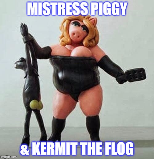 mistress piggy | MISTRESS PIGGY; & KERMIT THE FLOG | image tagged in piggy bdsm,miss piggy,kermit the frog,evil kermit meme,bondage bdsm,bdsm | made w/ Imgflip meme maker