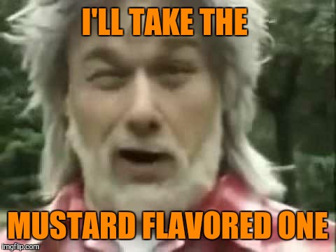 I'LL TAKE THE MUSTARD FLAVORED ONE | made w/ Imgflip meme maker