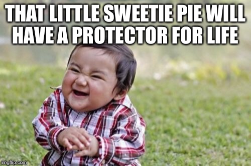 Evil Toddler Meme | THAT LITTLE SWEETIE PIE WILL HAVE A PROTECTOR FOR LIFE | image tagged in memes,evil toddler | made w/ Imgflip meme maker