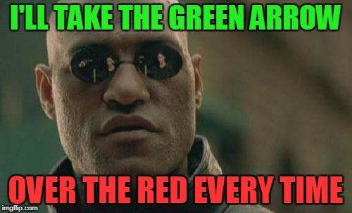 Matrix Morpheus Meme | I'LL TAKE THE GREEN ARROW OVER THE RED EVERY TIME | image tagged in memes,matrix morpheus | made w/ Imgflip meme maker