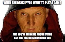 Saw Fulla Meme |  WHEN SHE ASKS IF YOU WANT TO PLAY A GAME; AND YOU'RE THINKING ABOUT EATING ASS AND SHE GETS MONOPOLY OUT | image tagged in memes,saw fulla | made w/ Imgflip meme maker