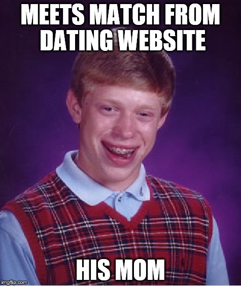 Bad Luck Brian Meme | MEETS MATCH FROM DATING WEBSITE; HIS MOM | image tagged in memes,bad luck brian | made w/ Imgflip meme maker
