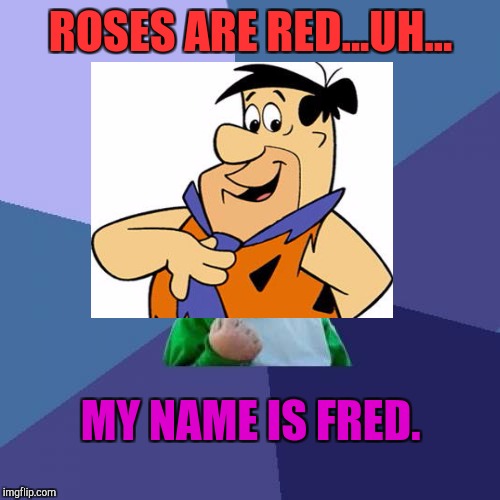 ROSES ARE RED...UH... MY NAME IS FRED. | made w/ Imgflip meme maker