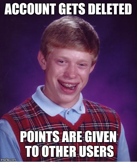 Bad Luck Brian Meme | ACCOUNT GETS DELETED POINTS ARE GIVEN TO OTHER USERS | image tagged in memes,bad luck brian | made w/ Imgflip meme maker