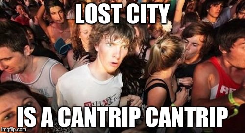 Sudden Clarity Clarence Meme | LOST CITY; IS A CANTRIP CANTRIP | image tagged in memes,sudden clarity clarence | made w/ Imgflip meme maker