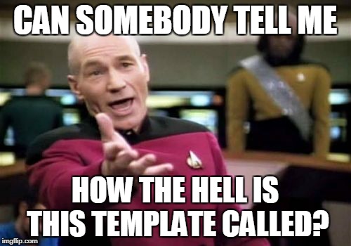 Picard Wtf Meme | CAN SOMEBODY TELL ME HOW THE HELL IS THIS TEMPLATE CALLED? | image tagged in memes,picard wtf | made w/ Imgflip meme maker