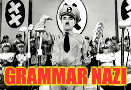Grammar nazi | GRAMMAR NAZI | image tagged in charlie chaplin | made w/ Imgflip meme maker